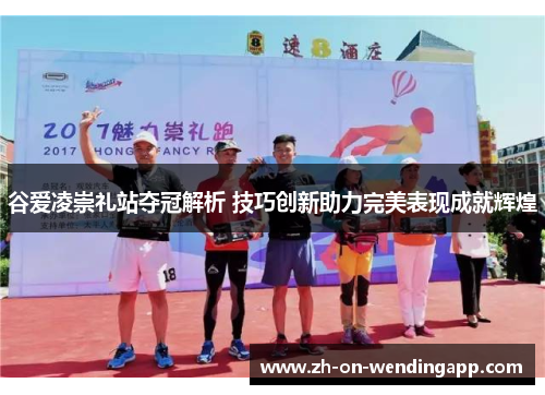 谷爱凌崇礼站夺冠解析 技巧创新助力完美表现成就辉煌