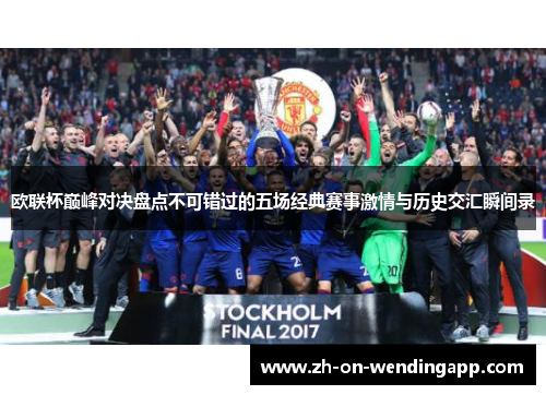 欧联杯巅峰对决盘点不可错过的五场经典赛事激情与历史交汇瞬间录 欧联杯巅峰对决盘点不可错过的五场经典赛事激情与历史交汇瞬间录