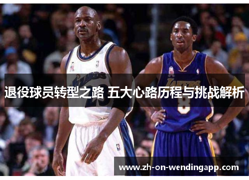 退役球员转型之路 五大心路历程与挑战解析 退役球员转型之路 五大心路历程与挑战解析