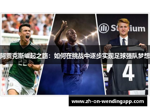 阿贾克斯崛起之路：如何在挑战中逐步实现足球强队梦想