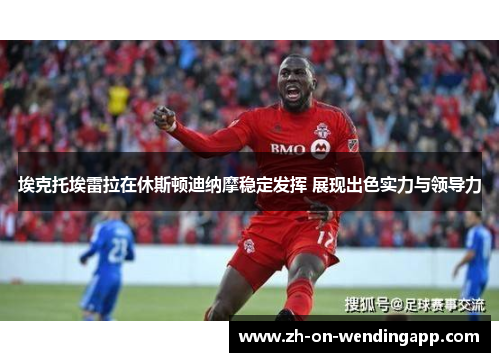 埃克托埃雷拉在休斯顿迪纳摩稳定发挥 展现出色实力与领导力