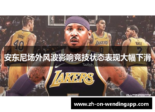 安东尼场外风波影响竞技状态表现大幅下滑