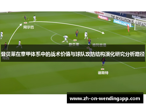 登贝莱在意甲体系中的战术价值与球队攻防结构演化研究分析路径
